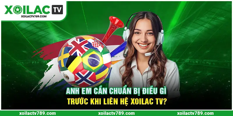 Cần chuẩn bị những gì trước khi liên hệ?