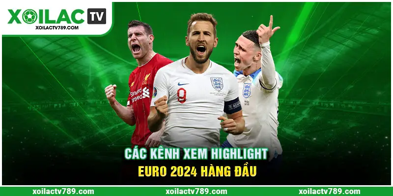 Xoilac TV là kênh hàng đầu để xem highlight EURO 2024