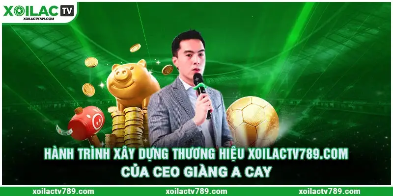 Hành trình xây dựng thương hiệu Xoilac TV của CEO Giàng A Cay