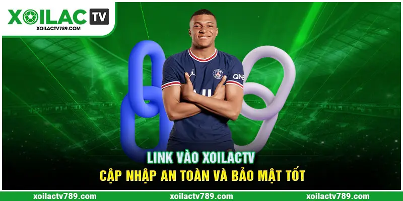 Link Vào Xoilac TV Cập Nhập An Toàn Và Bảo Mật Tốt