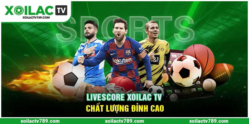 Livescore Xoilac TV đảm bảo chất lượng hàng đầu