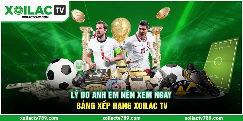 Nguyên nhân anh em nên xem bảng xếp hạng Xoilac TV