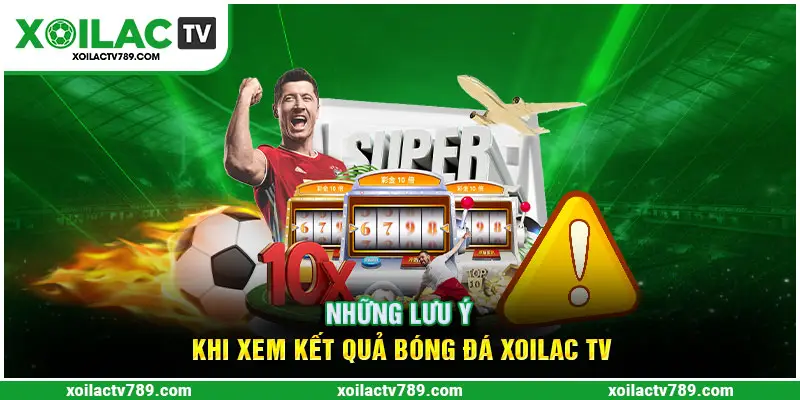 Lưu ý khi xem kết quả bóng đá Xoilac TV