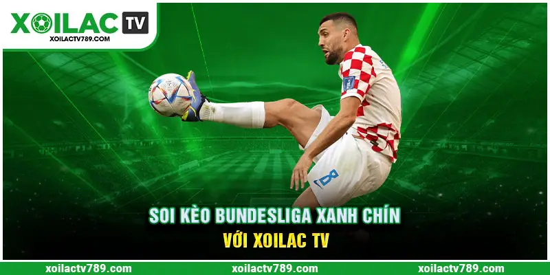 Soi kèo Bundesliga Siêu Chuẩn Tại Chuyên Trang Xoilac TV