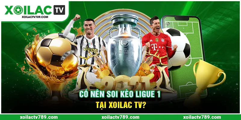 Tại sao nên soi kèo Ligue 1 tại Xoilac TV