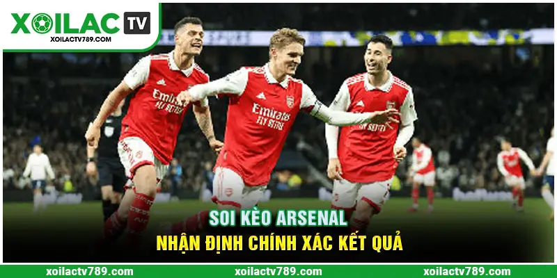 Soi Kèo Arsenal - Nhận Định Chính Xác Kết Quả