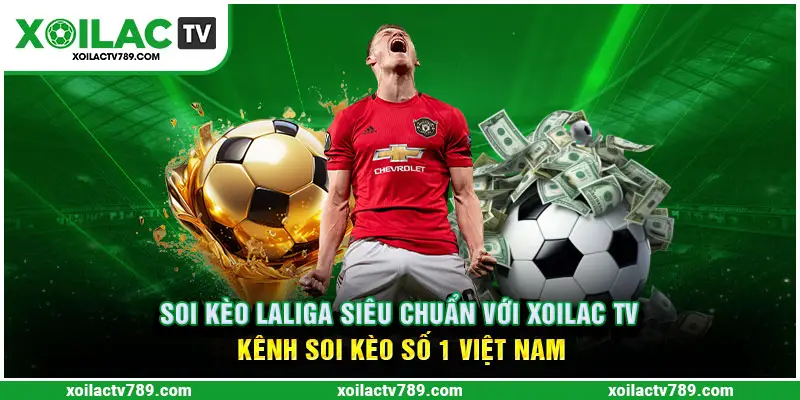 Soi Kèo Laliga Siêu Chuẩn Với Xoilac TV