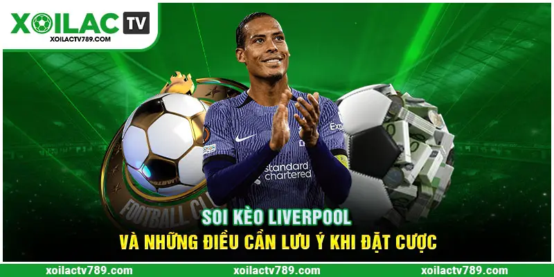 Soi Kèo Liverpool Và Những Điều Cần Lưu Ý Khi Đặt Cược