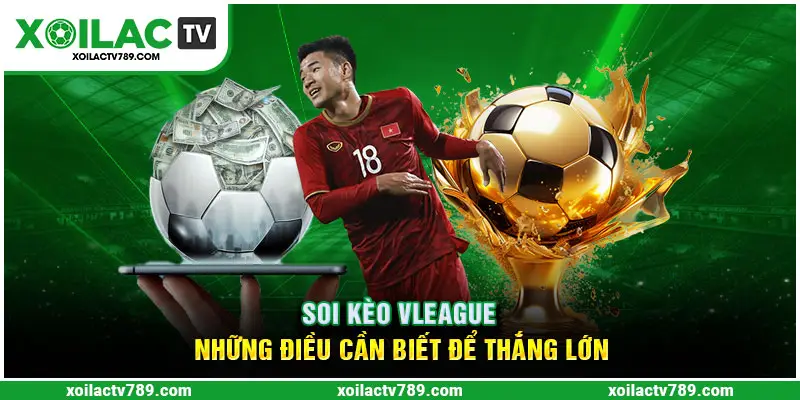 Soi Kèo Vleague - Những Điều Cần Biết Để Thắng Lớn